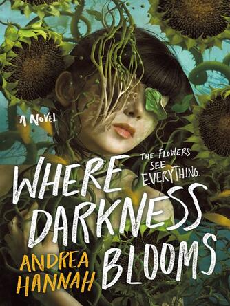 Andrea Hannah: Where Darkness Blooms : A Novel