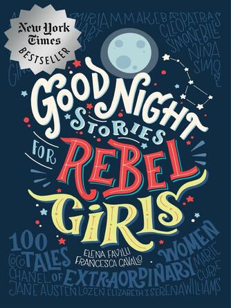Elena Favilli: Good Night Stories for Rebel Girls : 100 Tales of Extraordinary Women