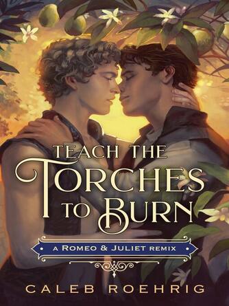 Caleb Roehrig: Teach the Torches to Burn : A Romeo & Juliet Remix