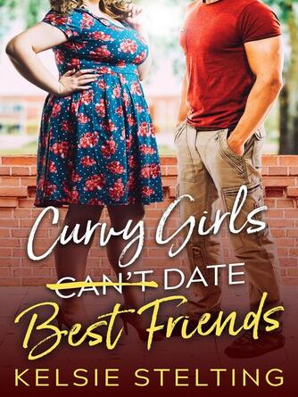 Kelsie Stelting: Curvy Girls Can't Date Best Friends