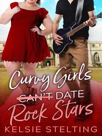 Kelsie Stelting: Curvy Girls Can't Date Rock Stars