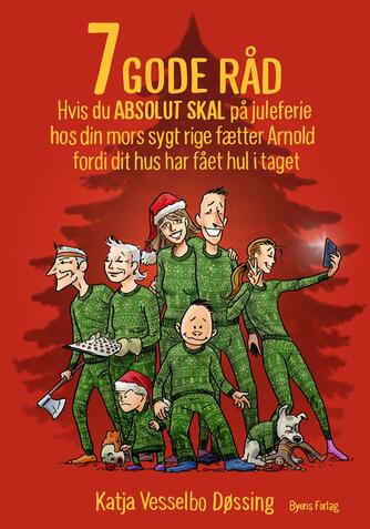 Katja Vesselbo Døssing (f. 1974): 7 gode råd hvis du absolut skal på juleferie hos din mors sygt rige fætter Arnold fordi dit hus har fået hul i taget