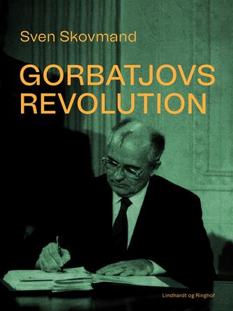 Sven Skovmand: Gorbatjovs revolution : Sovjetunionen på ny kurs i 1990'erne