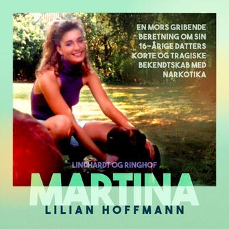 Lilian Hoffmann: Martina : en mors gribende beretning om sin 16-årige datters korte og tragiske bekendtskab med narkotika (Ved Heidi Leonhard)