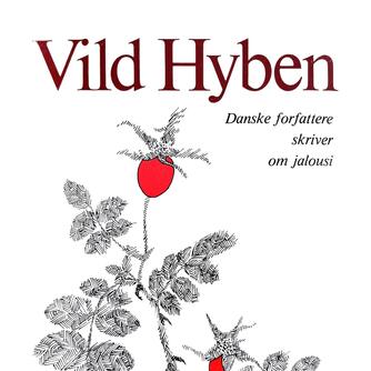 : Vild hyben : danske forfattere skriver om jalousi