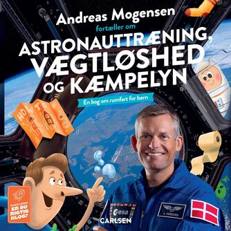 Andreas Mogensen (f. 1976-11-02): Andreas Mogensen fortæller om astronauttræning, vægtløshed og kæmpelyn : en bog om rumfart for børn