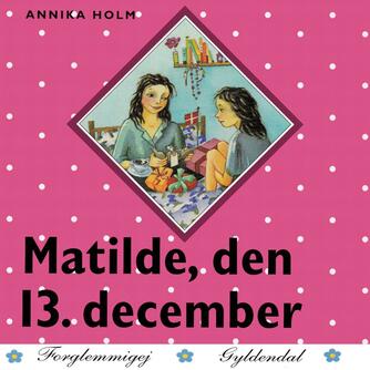 Annika Holm (f. 1937): Matilde, den 13. december (Ved Line Østergaard)