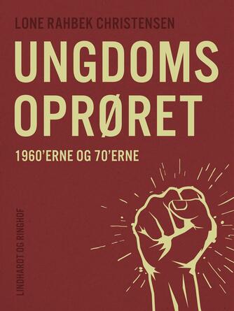 Lone Rahbek Christensen: Ungdomsoprøret : 1960erne og 1970erne