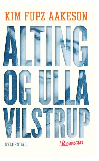 Kim Fupz Aakeson: Alting og Ulla Vilstrup : roman