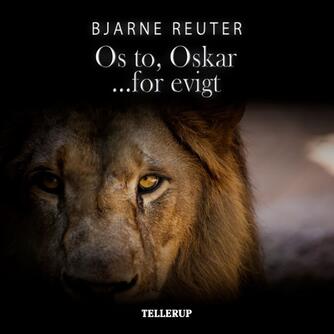 Bjarne Reuter: Os to, Oskar - for evigt
