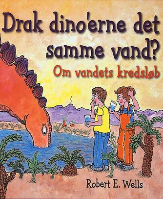 Robert E. Wells: Drak dino'erne det samme vand? : om vandets kredsløb
