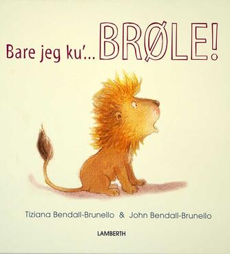 Tiziana Bendall-Brunello, John Bendall-Brunello: Bare jeg ku' brøle!