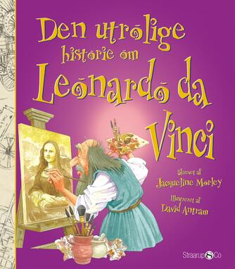 Jacqueline Morley: Den utrolige historie om Leonardo da Vinci