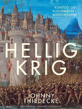 Johnny Thiedecke: Hellig krig : korstog og kulturmøder i middelalderen