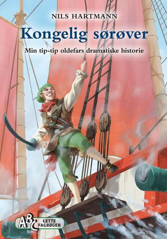 Nils Hartmann: Kongelig sørøver : min tip-tip oldefars dramatiske historie