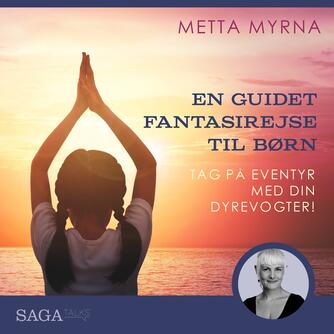 Metta Myrna (f. 1972): En guidet fantasirejse : tag på eventyr med din dyrevogter!