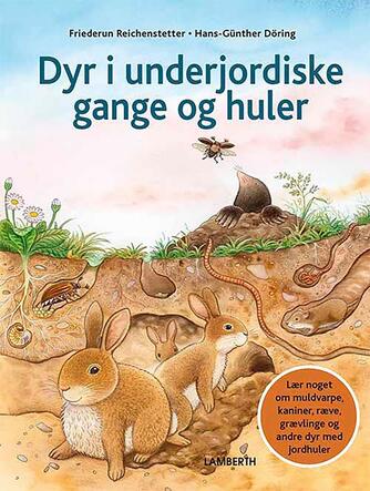 Friederun Reichenstetter, Hans-Günther Döring: Dyr i underjordiske gange og huler : lær noget om muldvarpe, kaniner, ræve, grævlinge og andre dyr med jordhuler