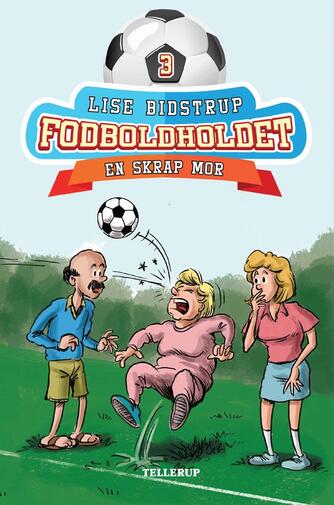 Lise Bidstrup: Fodboldholdet - en skrap mor