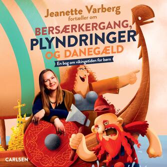 Jeanette Varberg: Jeanette Varberg fortæller om bersærkergang, plyndringer og danegæld : en bog om vikingetiden for børn