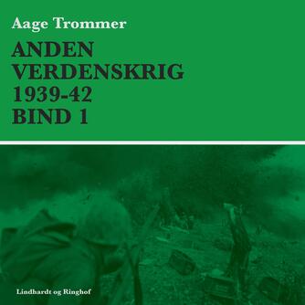 Aage Trommer: Anden verdenskrig. Bind 1, 1939-42