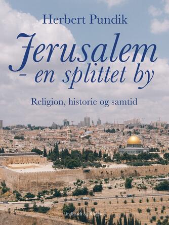 Herbert Pundik: Jerusalem - en splittet by : religion, historie og samtid