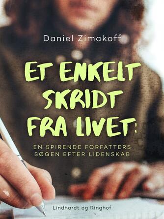 Daniel Zimakoff: Et enkelt skridt fra livet : en spirende forfatters søgen efter lidenskab