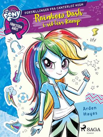 Arden Hayes: My little pony - Equestria girls - Rainbow Dash i sit livs kamp : fortællinger fra Canterlot High