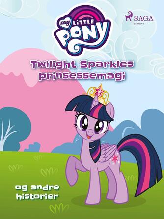 : My little pony - Twilight Sparkles prinsessemagi og andre historier