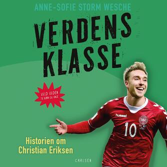 Anne-Sofie Storm Wesche (f. 1973): Verdensklasse : historien om Christian Eriksen