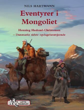 Nils Hartmann: Eventyrer i Mongoliet : Henning Haslund-Christensen - Danmarks sidste opdagelsesrejsende