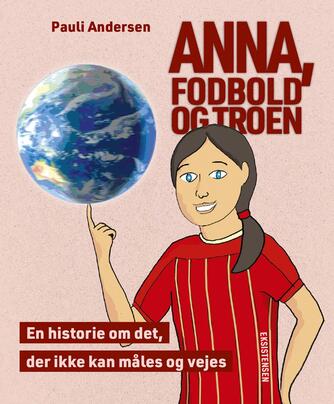 Pauli Andersen (f. 1954-05-27): Anna, fodbold og troen : en historie om det, der ikke kan måles og vejes