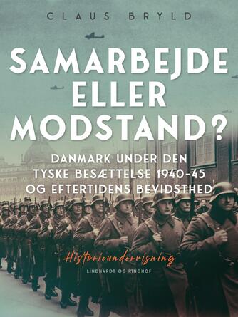 Claus Bryld: Samarbejde eller modstand? : Danmark under den tyske besættelse 1940-45 og eftertidens bevidsthed