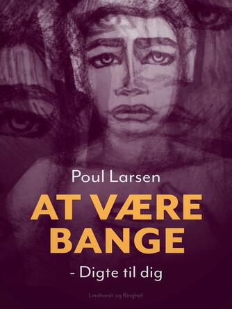 Poul Larsen (f. 1940): At være bange : digte til dig