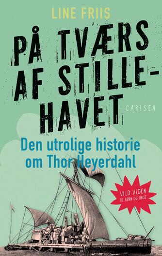 Line Friis Frederiksen: På tværs af stillehavet : den utrolige historie om Thor Hayerdahl