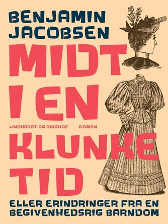 Benjamin Jacobsen (f. 1915): Midt i en klunketid : erindringer fra en begivenhedsrig barndom