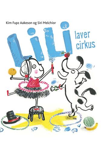Kim Fupz Aakeson, Siri Melchior: Lili laver cirkus