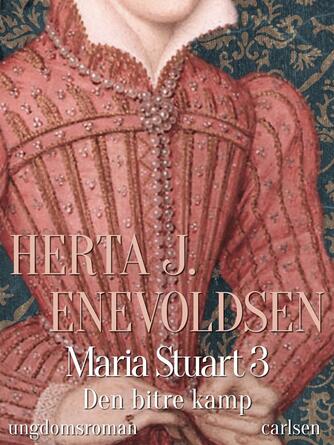 Herta J. Enevoldsen: Maria Stuart : ungdomsroman. 3, Den bitre kamp