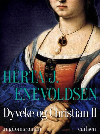 Herta J. Enevoldsen: Dyveke og Christian II
