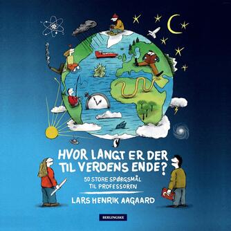 Lars Henrik Aagaard: Hvor langt er der til verdens ende? : 50 store spørgsmål til professoren