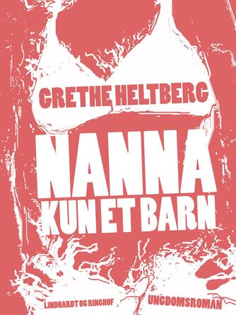 Grethe Heltberg: Nanna - kun et barn : ungdomsroman