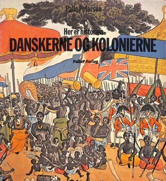 Palle Petersen (f. 1943): Her er historien : Danskerne og kolonierne