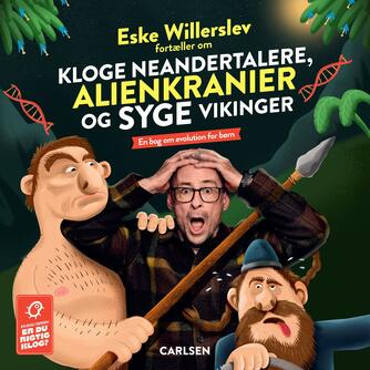 Eske Willerslev: Eske Willerslev fortæller om kloge neandertalere, alienkranier og syge vikinger : en bog om evolution for børn