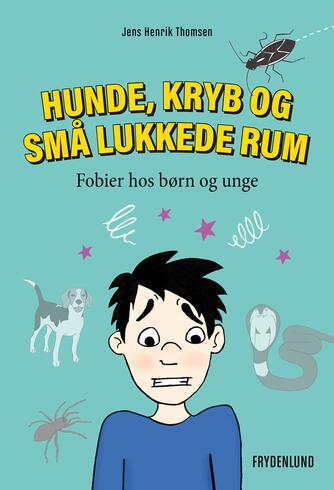 Jens Henrik Thomsen (f. 1967): Hunde, kryb og små lukkede rum : fobier hos børn og unge