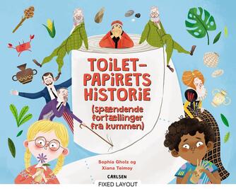 Sophia Gholz, Xiana Teimoy: Toiletpapirets historie : (spændende fortællinger fra kummen)