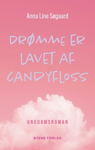 Anna Line Søgaard (f. 1989): Drømme er lavet af candyfloss : ungdomsroman