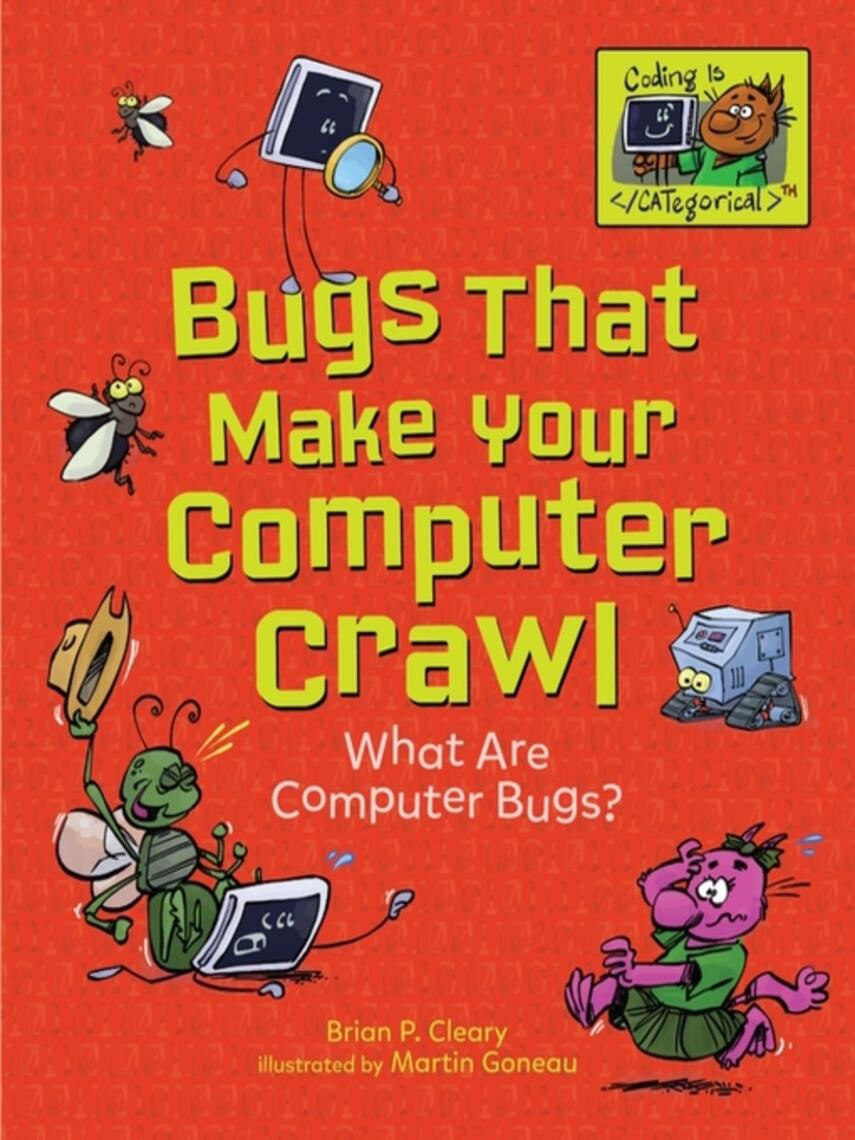 Brian P. Cleary: Bugs That Make Your Computer Crawl : What Are Computer Bugs?