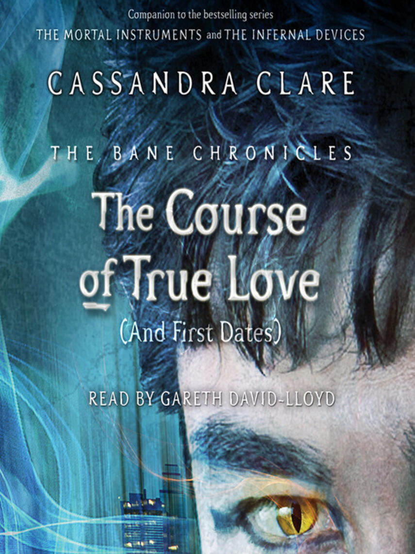 Cassandra Clare: The Course of True Love (and First Dates) : (And Who You're Not Officially Dating Anyway)