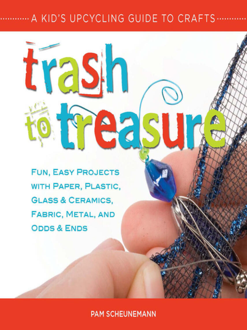 Pam Scheunemann: Trash to Treasure : A Kid's Upcycling Guide to Crafts