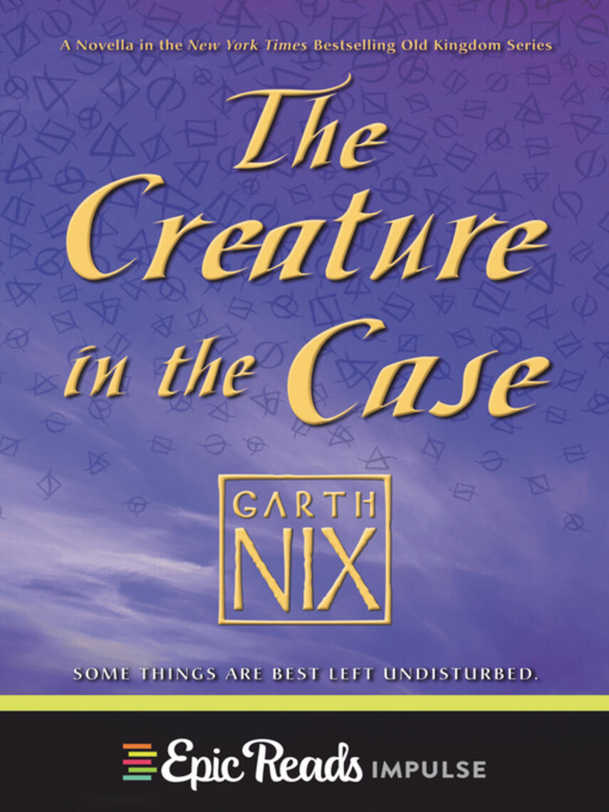 Garth Nix: The Creature in the Case : An Old Kingdom Novella