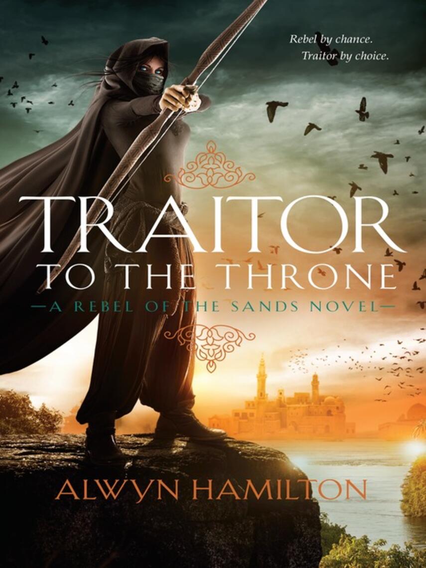 Alwyn Hamilton: Traitor to the Throne : Rebel of the Sands Series, Book 2